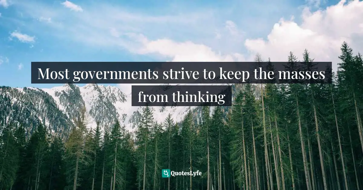 Most governments strive to keep the masses from thinking