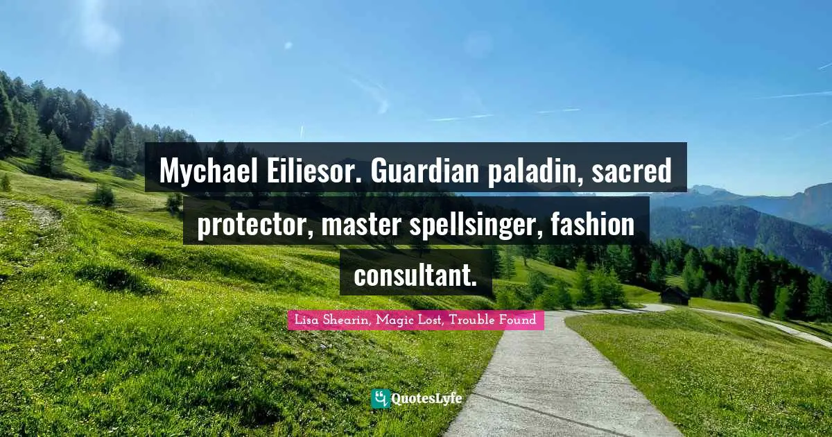 Mychael Eiliesor. Guardian paladin, sacred protector, master spellsinger, fashion consultant.