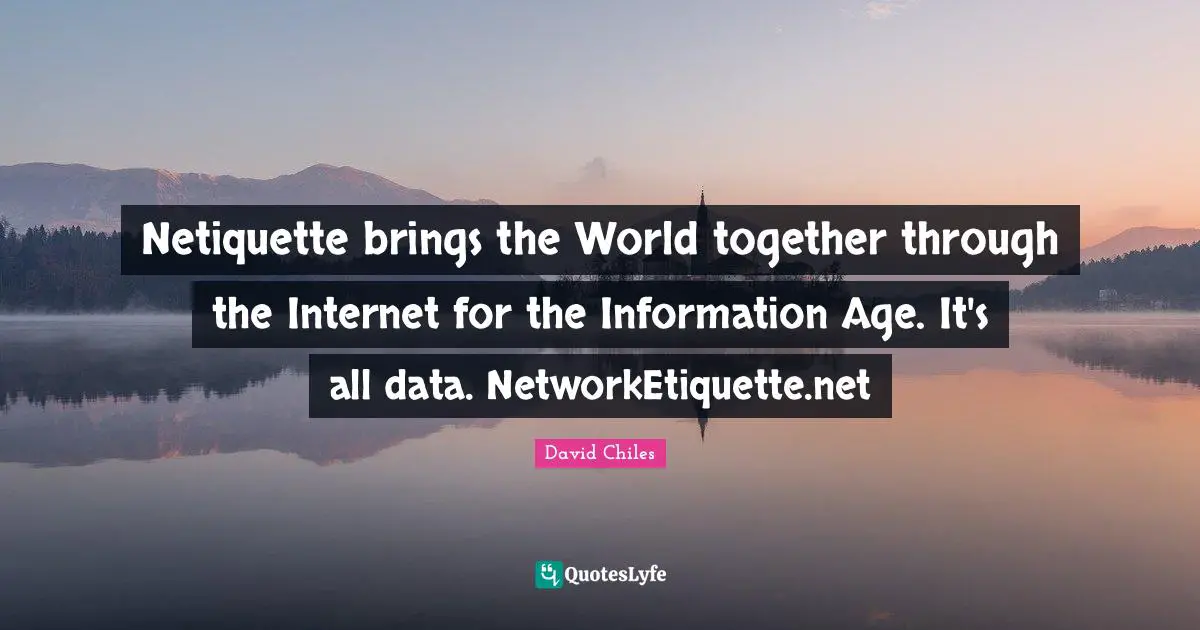 Netiquette brings the World together through the Internet for the Information Age. It's all data. NetworkEtiquette.net