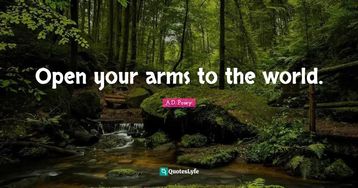 Open your arms to the world.