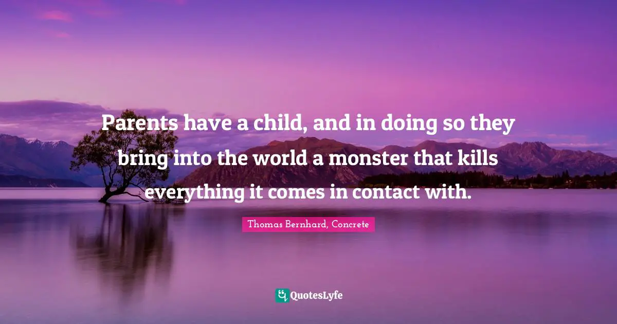 Parents have a child, and in doing so they bring into the world a monster that kills everything it comes in contact with.