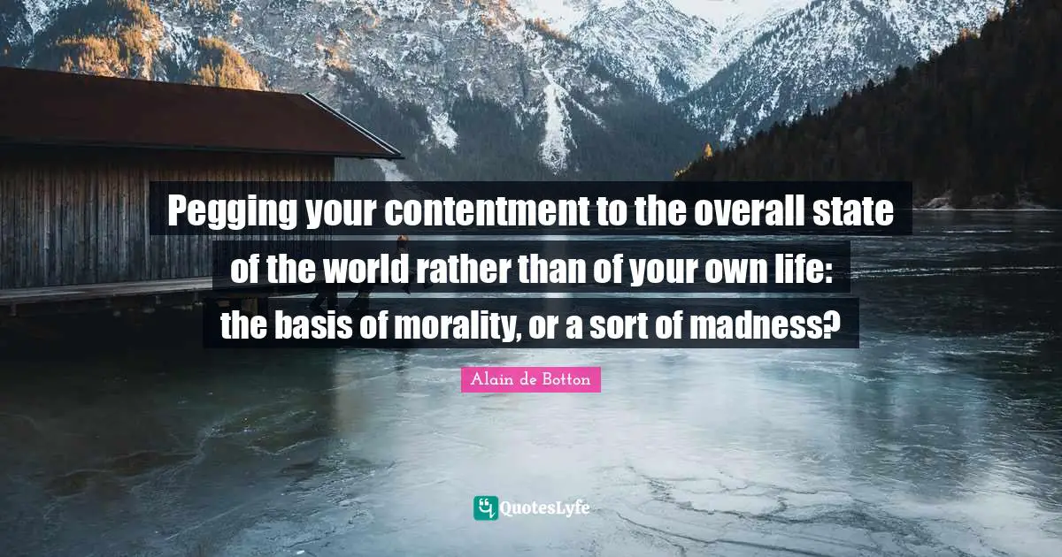 Pegging your contentment to the overall state of the world rather than of your own life: the basis of morality, or a sort of madness?