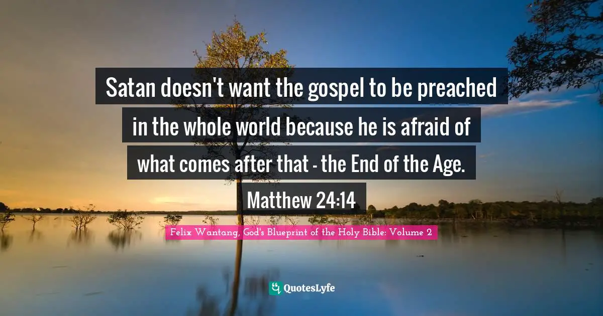 Satan doesn't want the gospel to be preached in the whole world because he is afraid of what comes after that - the End of the Age. Matthew 24:14