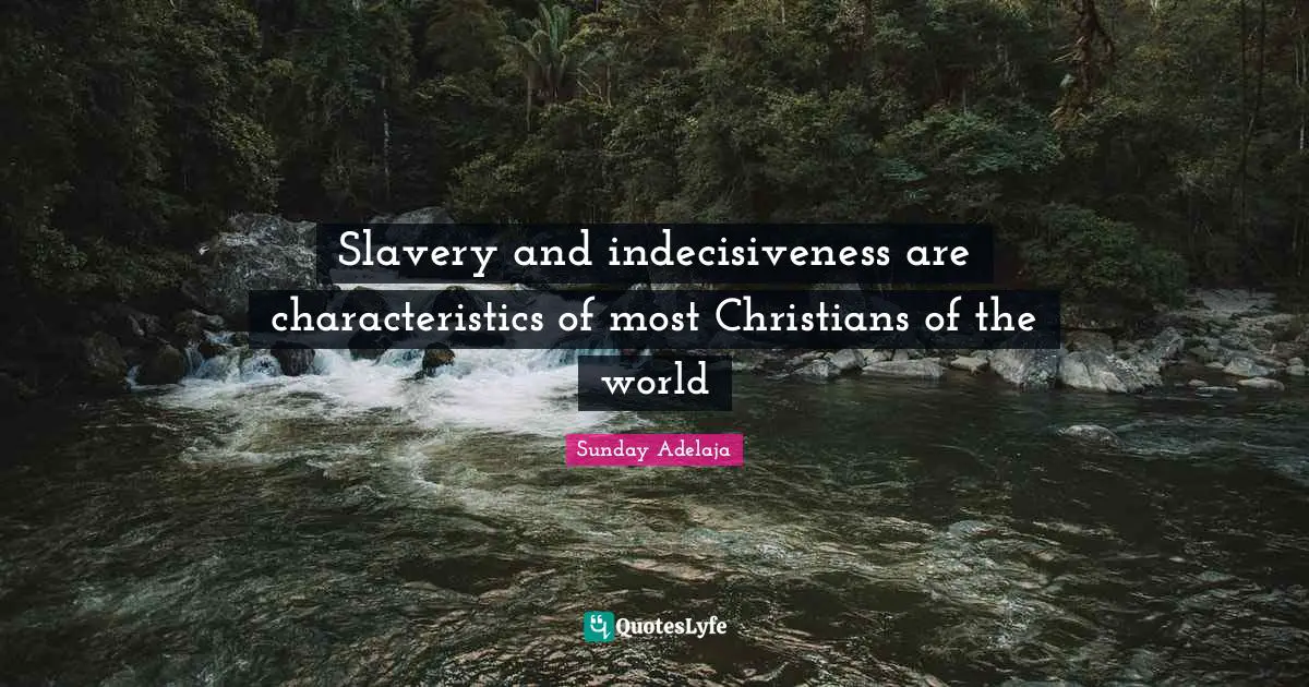 Slavery and indecisiveness are characteristics of most Christians of the world