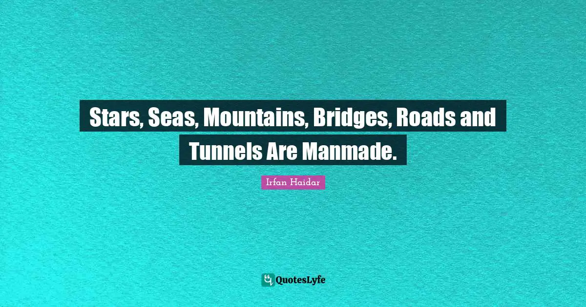 Stars, Seas, Mountains, Bridges, Roads and Tunnels Are Manmade.