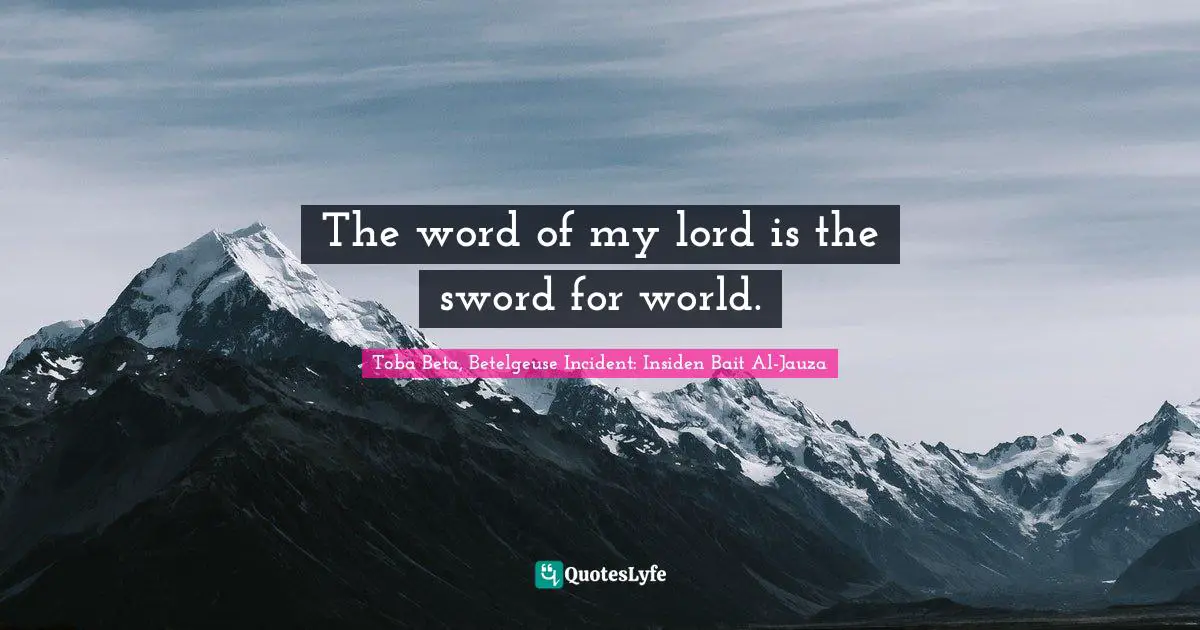 The word of my lord is the sword for world.