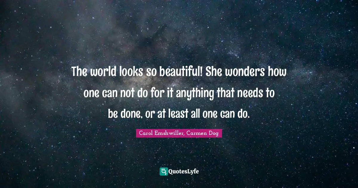 The world looks so beautiful! She wonders how one can not do for it anything that needs to be done, or at least all one can do.