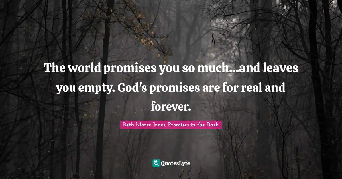 The world promises you so much...and leaves you empty. God's promises are for real and forever.