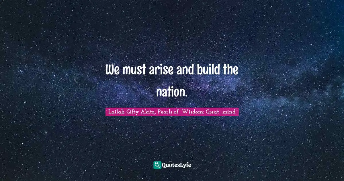 Shine Your Light Quotes: "We must arise and build the nation."