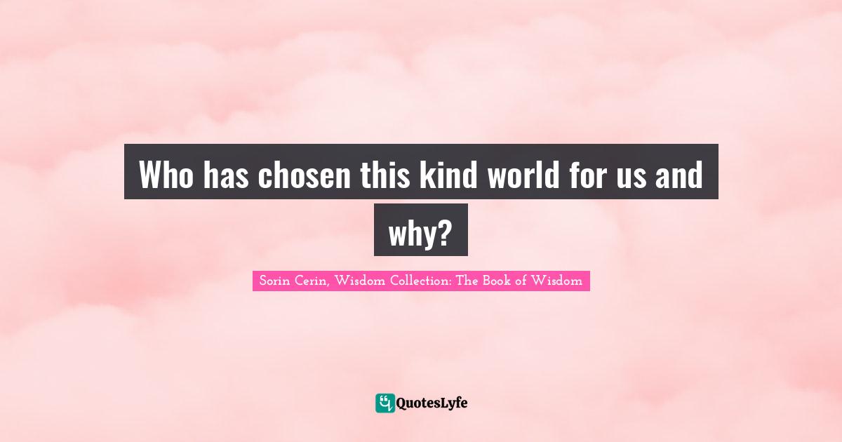 Who has chosen this kind world for us and why?