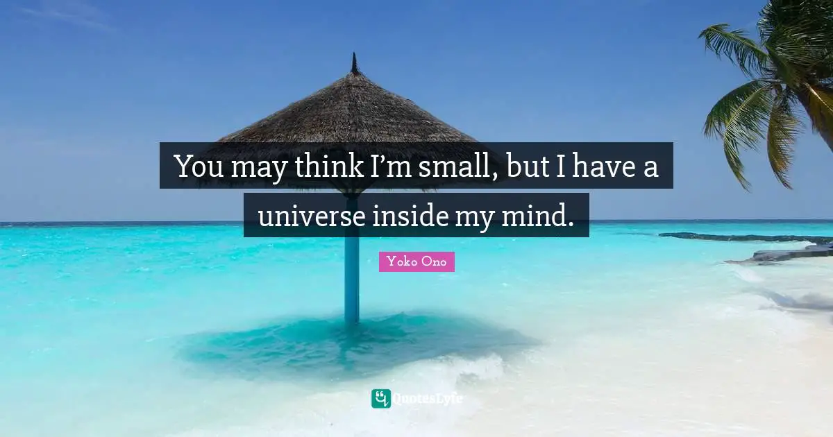 You may think I’m small, but I have a universe inside my mind.