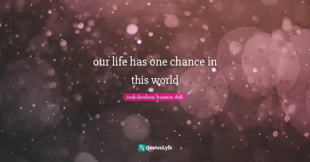 our life has one chance in this world