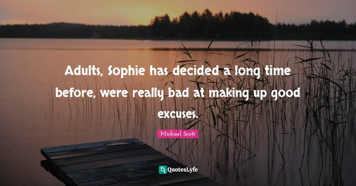 Adults, Sophie has decided a long time before, were really bad at making up good excuses.
