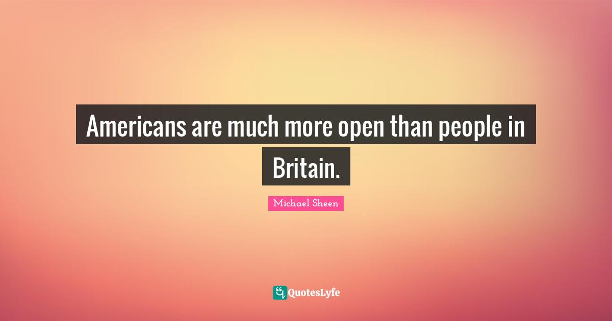 Americans are much more open than people in Britain.