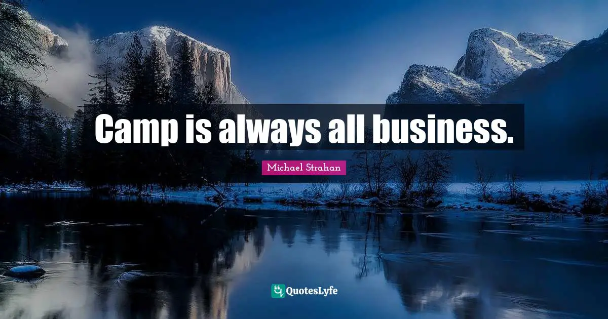 Camp is always all business.