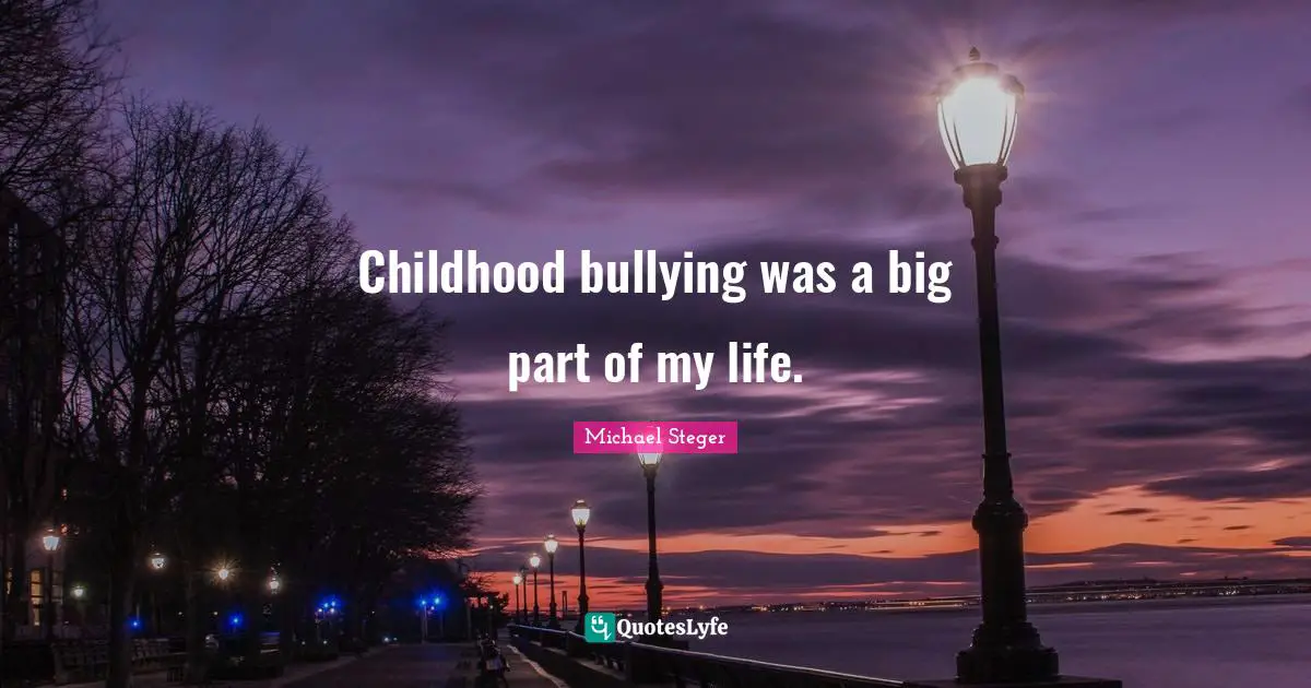 Childhood bullying was a big part of my life.