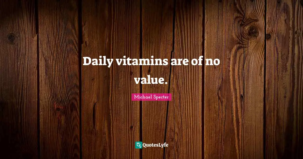 Daily vitamins are of no value.