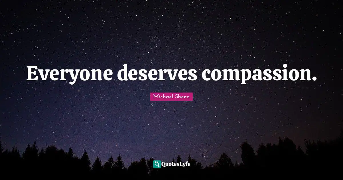 Everyone deserves compassion.
