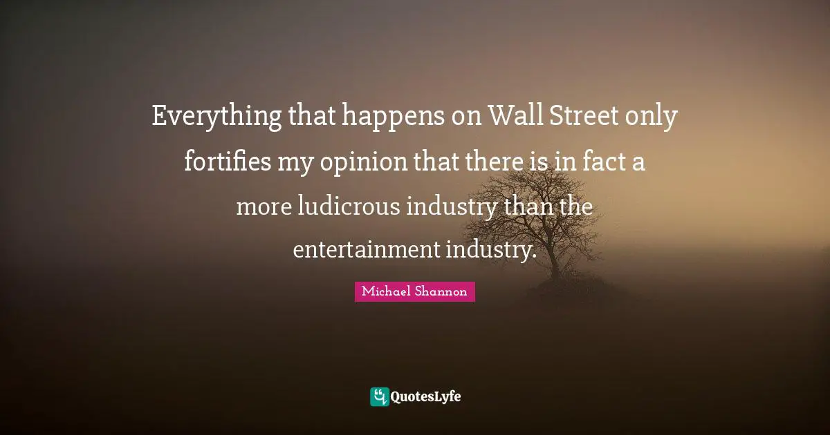 Everything that happens on Wall Street only fortifies my opinion that there is in fact a more ludicrous industry than the entertainment industry.