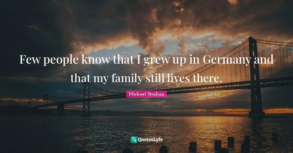 Few people know that I grew up in Germany and that my family still lives there.