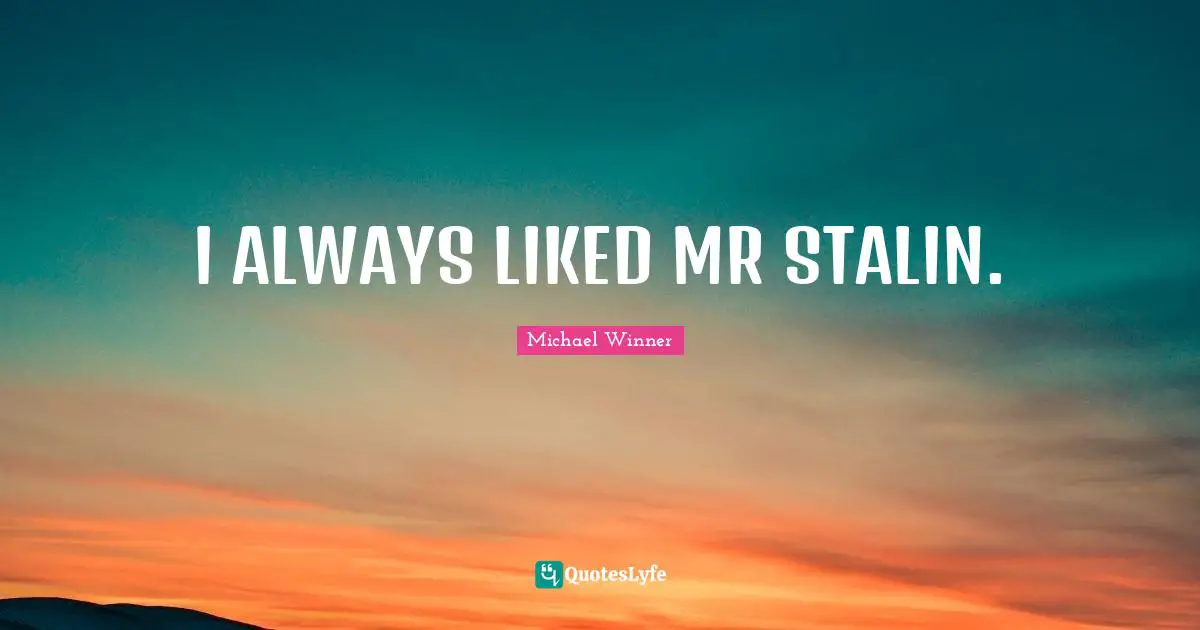 I ALWAYS LIKED MR STALIN.