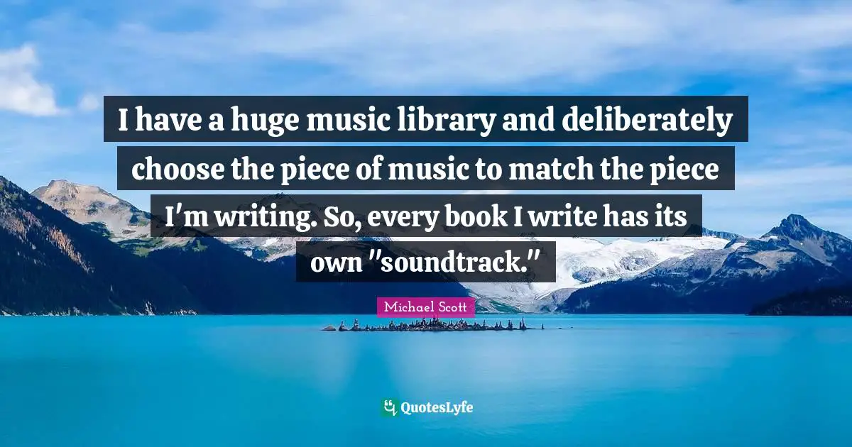 I have a huge music library and deliberately choose the piece of music to match the piece I'm writing. So, every book I write has its own "soundtrack."