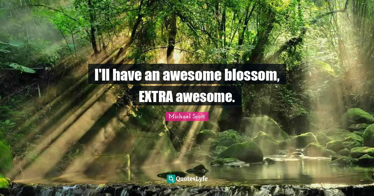 I'll have an awesome blossom, EXTRA awesome.