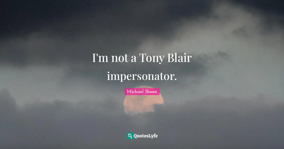 I'm not a Tony Blair impersonator.