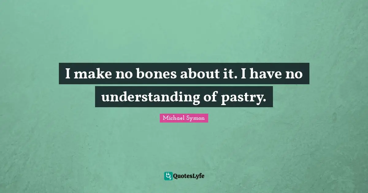 I make no bones about it. I have no understanding of pastry.