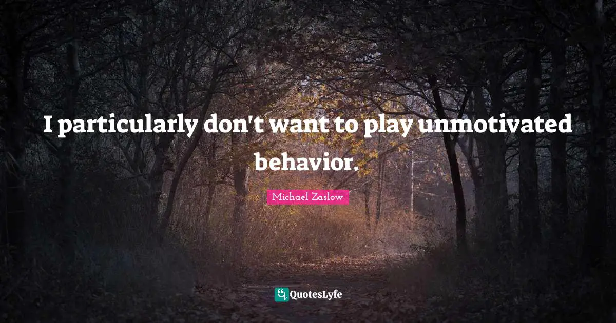 I particularly don't want to play unmotivated behavior.