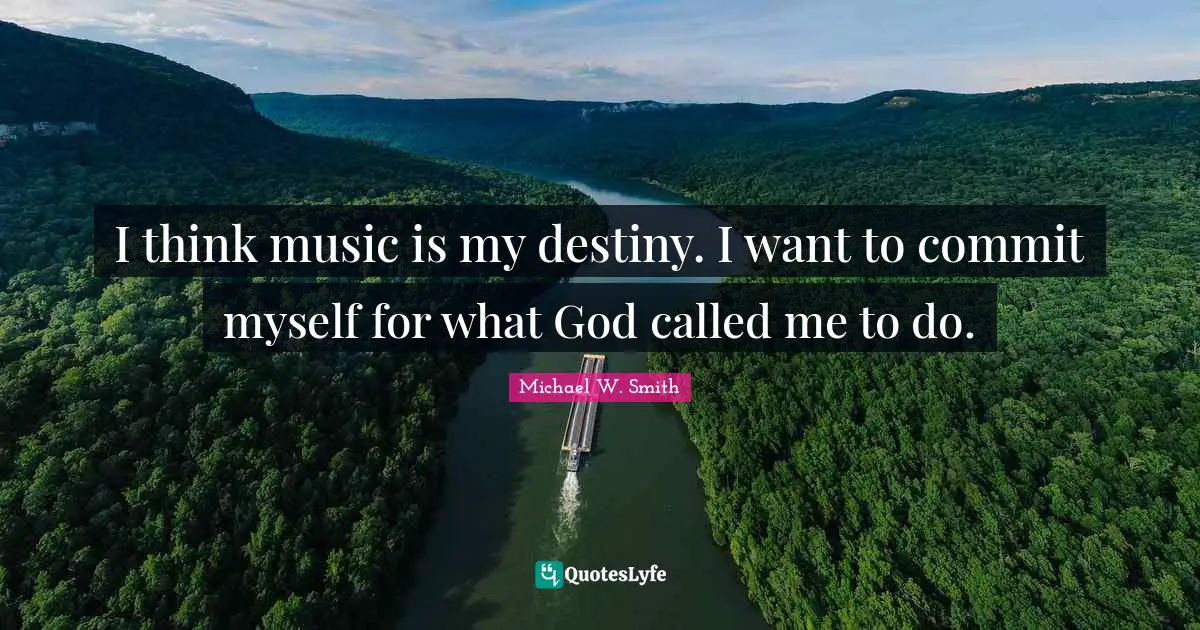 I think music is my destiny. I want to commit myself for what God called me to do.