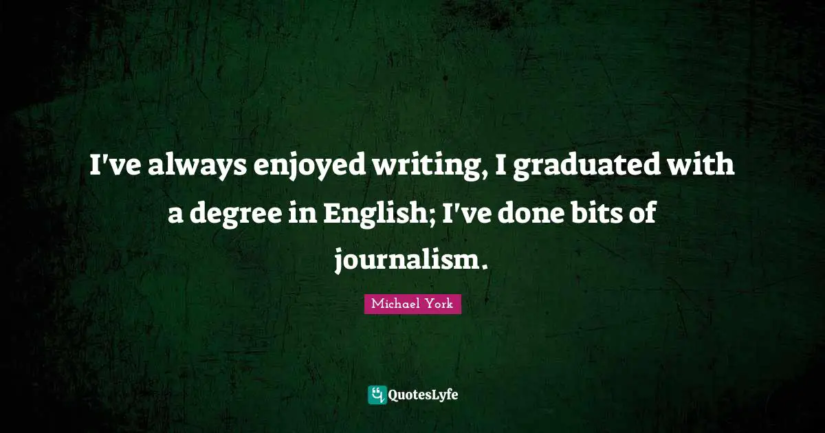 I've always enjoyed writing, I graduated with a degree in English; I've done bits of journalism.