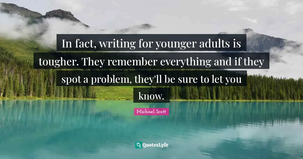 In fact, writing for younger adults is tougher. They remember everything and if they spot a problem, they'll be sure to let you know.