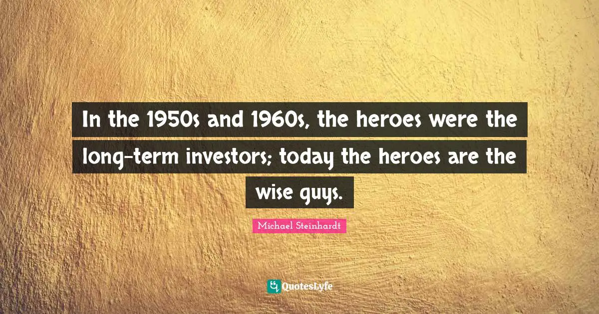 In the 1950s and 1960s, the heroes were the long-term investors; today the heroes are the wise guys.