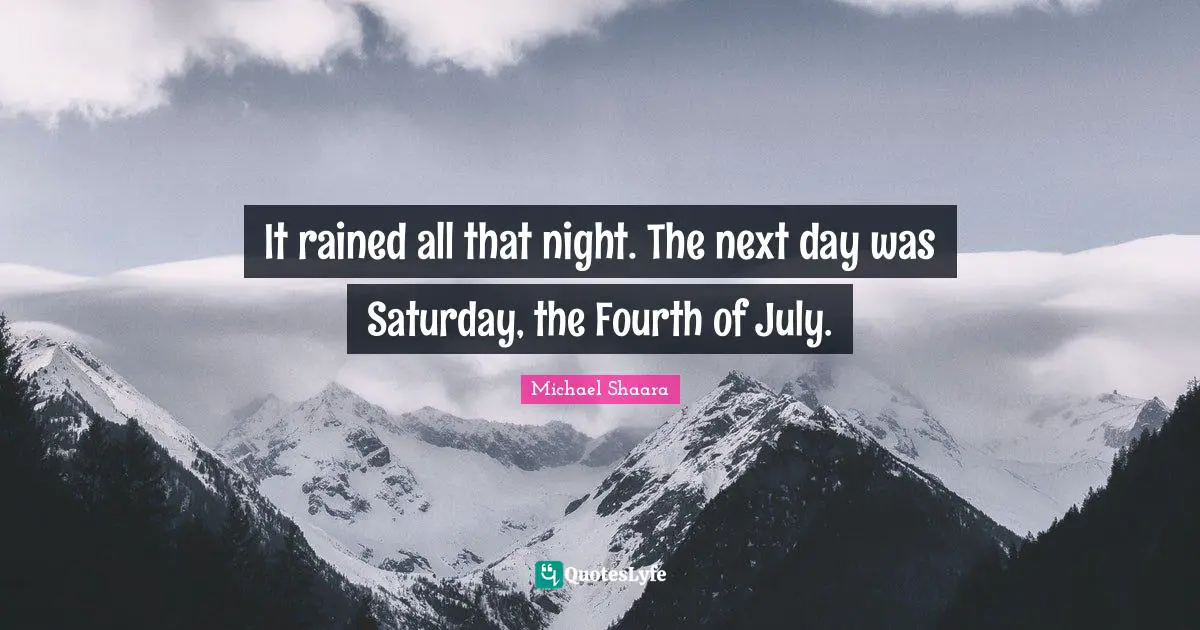 It rained all that night. The next day was Saturday, the Fourth of July.