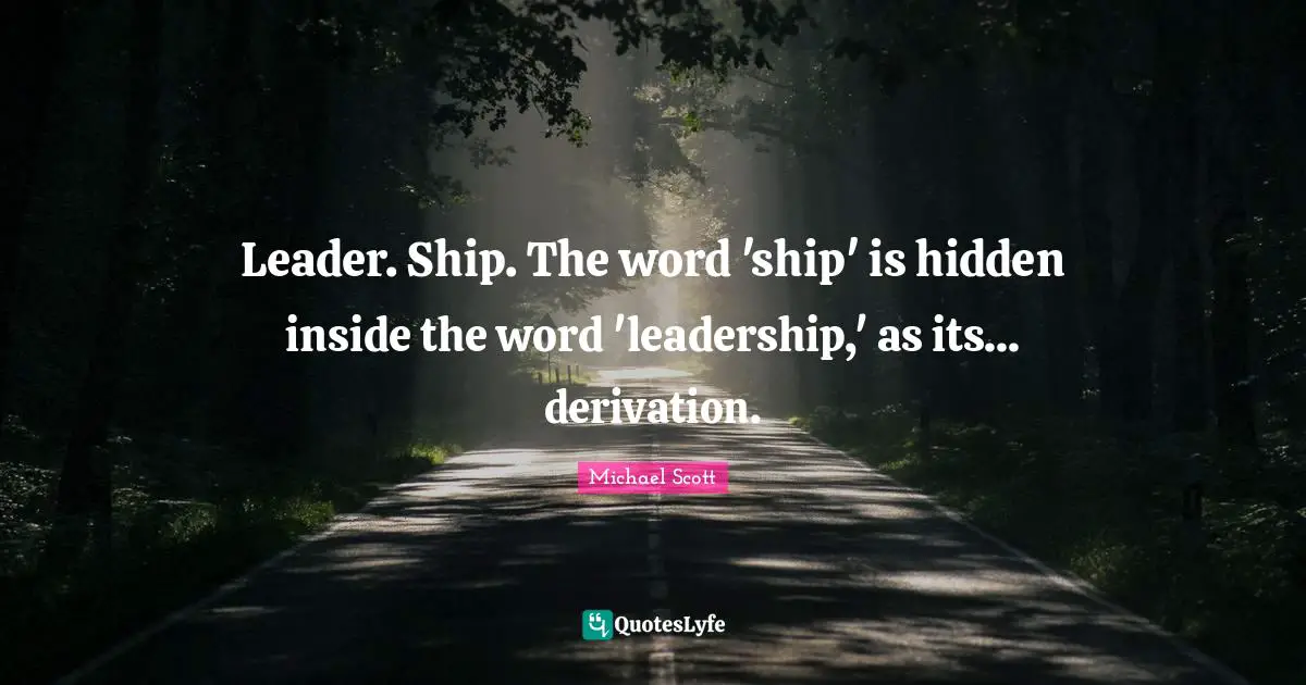 Leader. Ship. The word 'ship' is hidden inside the word 'leadership,' as its... derivation.