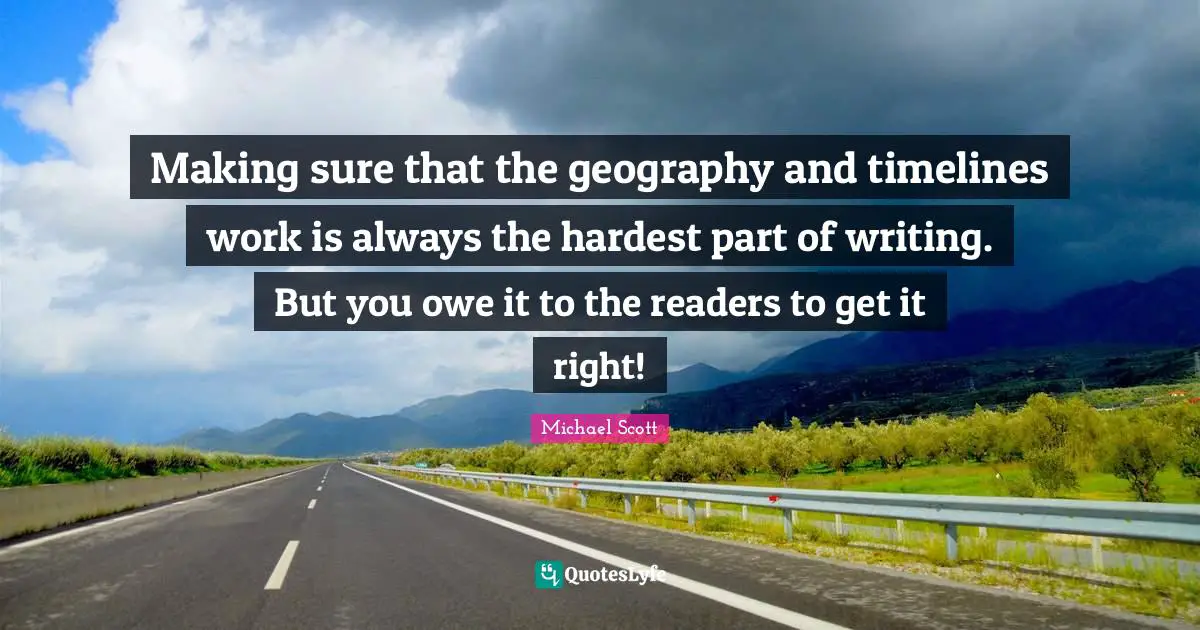 Making sure that the geography and timelines work is always the hardest part of writing. But you owe it to the readers to get it right!