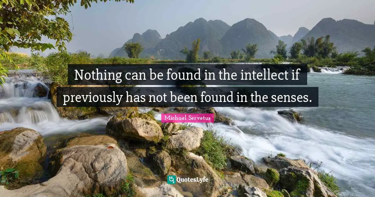 Nothing can be found in the intellect if previously has not been found in the senses.