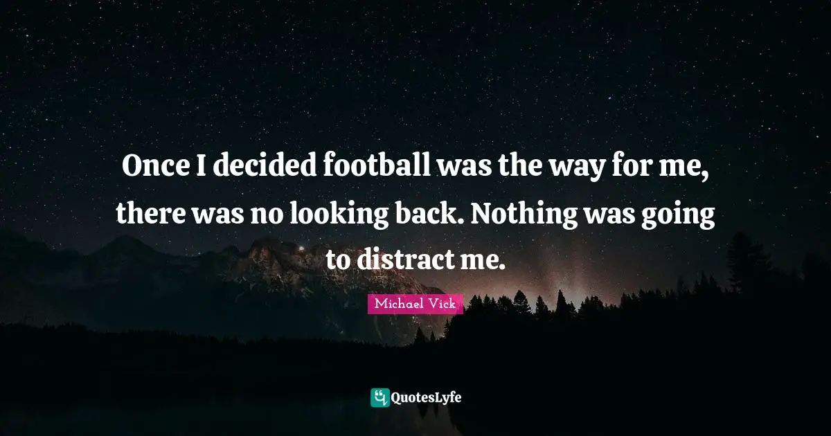 Decided Quotes: "Once I decided football was the way for me, there was no looking back. Nothing was going to distract me."