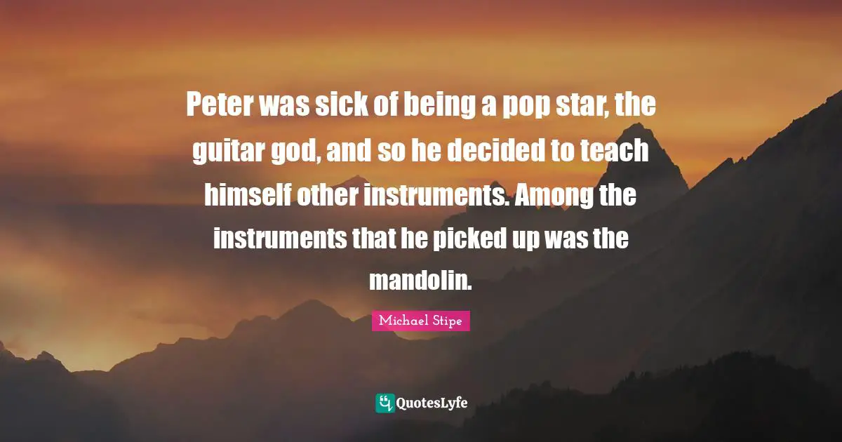 Peter was sick of being a pop star, the guitar god, and so he decided to teach himself other instruments. Among the instruments that he picked up was the mandolin.