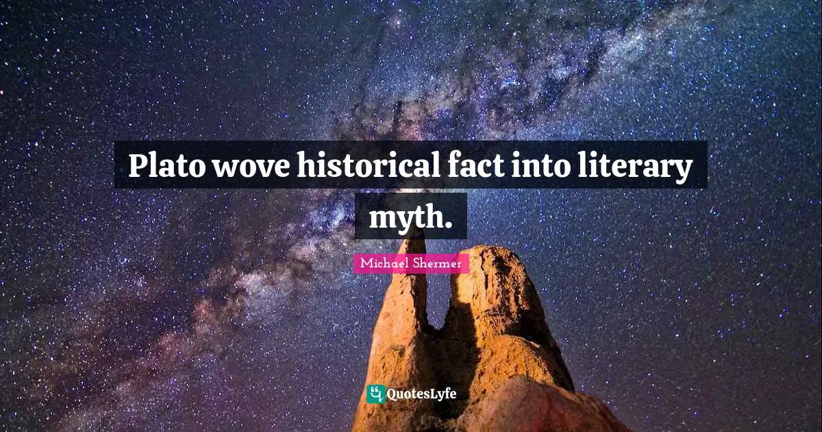 Plato wove historical fact into literary myth.