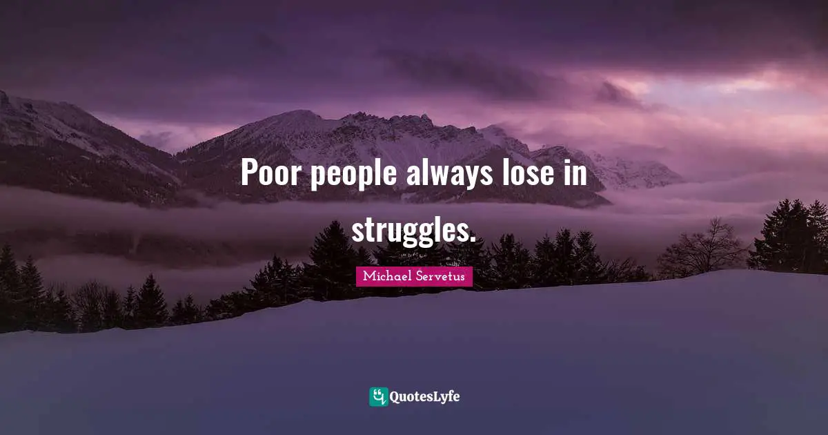 Poor people always lose in struggles.