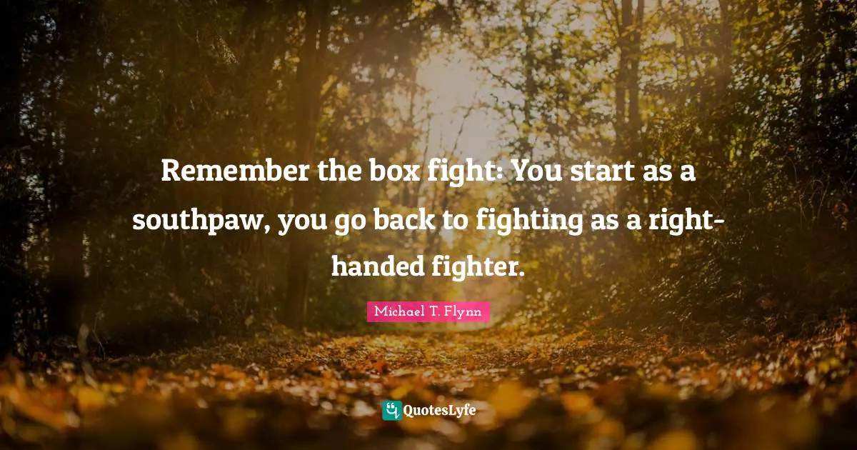 Michael T. Flynn Quotes: "Remember the box fight: You start as a southpaw, you go back to fighting as a right-handed fighter."