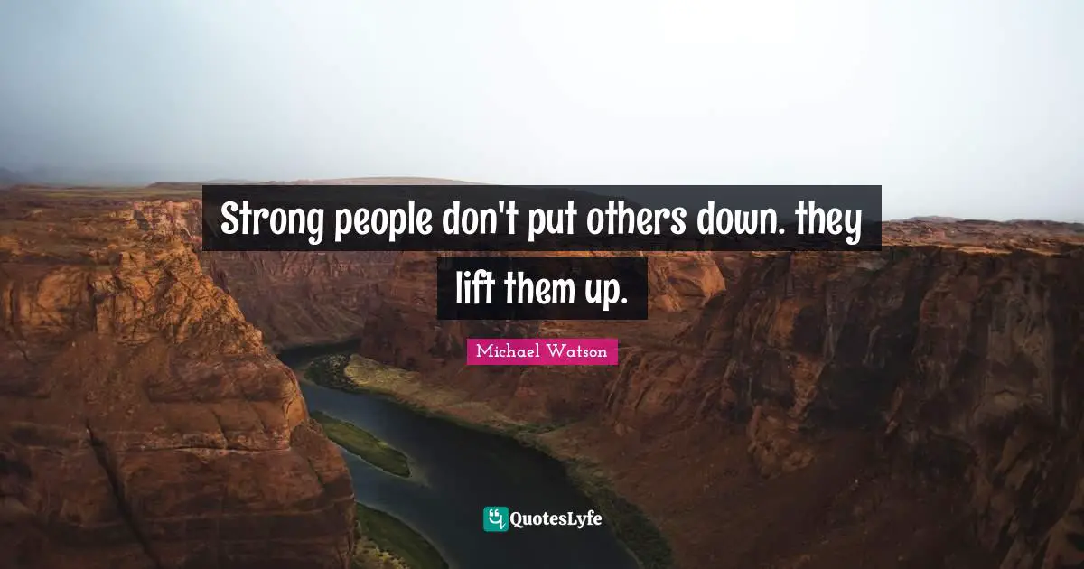 Strong people don't put others down. they lift them up.