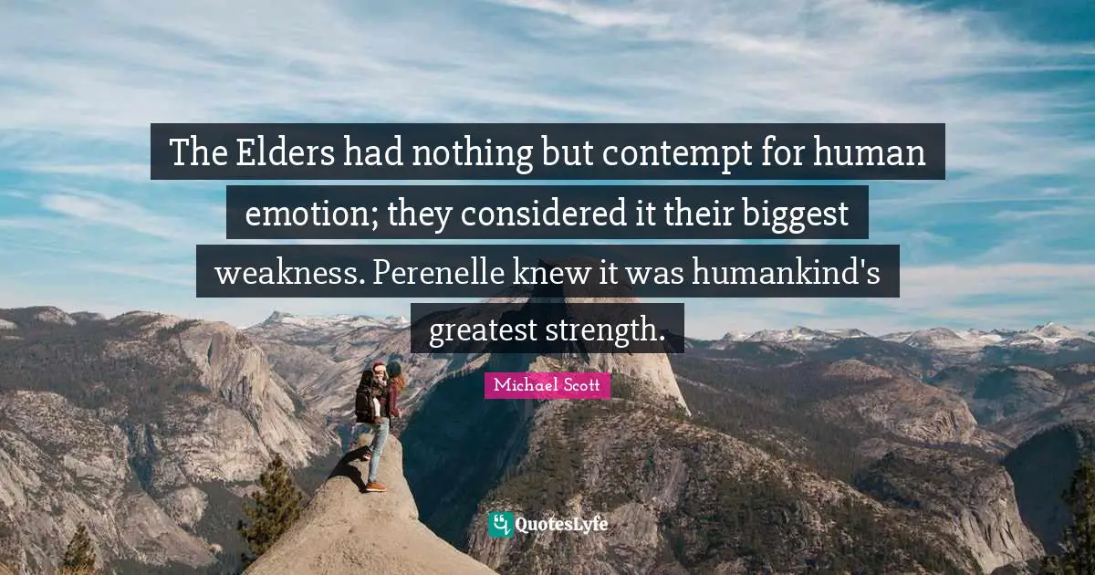 The Elders had nothing but contempt for human emotion; they considered it their biggest weakness. Perenelle knew it was humankind's greatest strength.