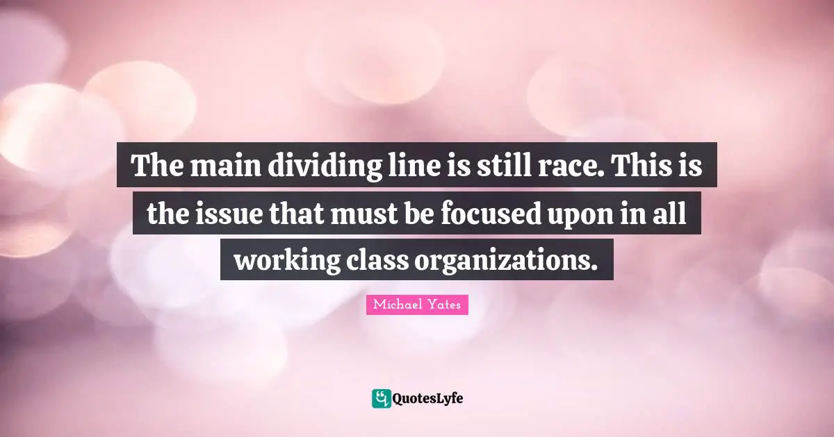 The main dividing line is still race. This is the issue that must be focused upon in all working class organizations.