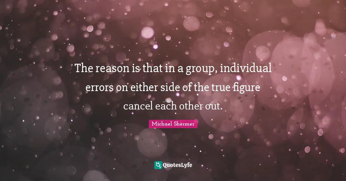 The reason is that in a group, individual errors on either side of the true figure cancel each other out.