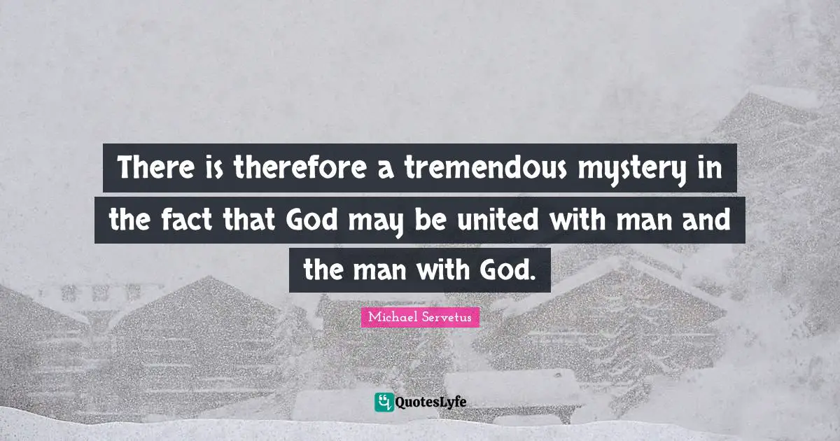 There is therefore a tremendous mystery in the fact that God may be united with man and the man with God.