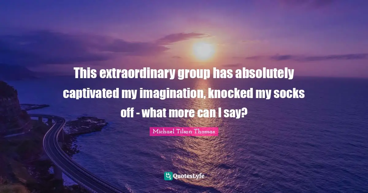 This extraordinary group has absolutely captivated my imagination, knocked my socks off - what more can I say?