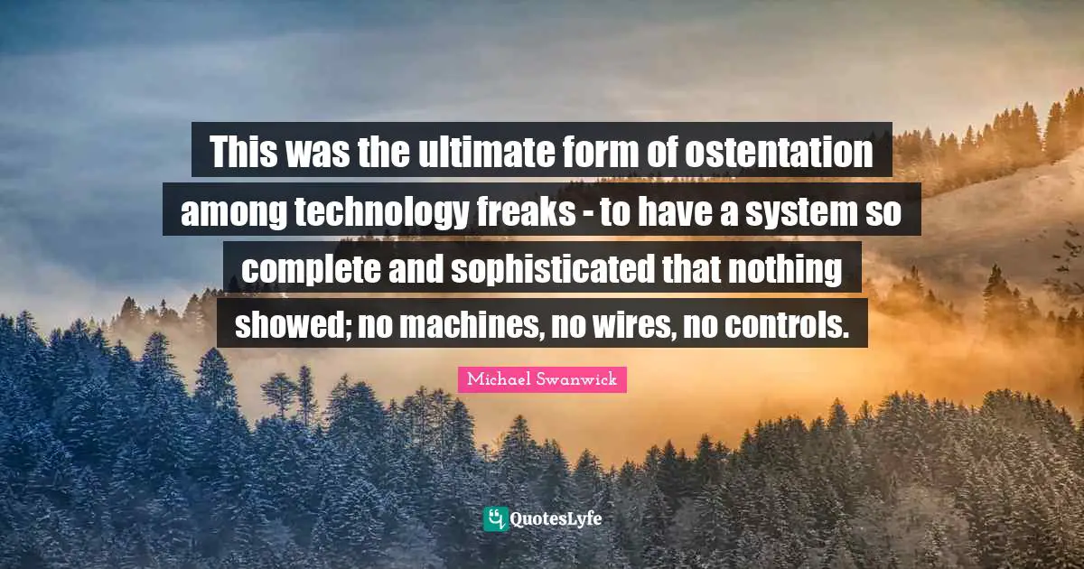 This was the ultimate form of ostentation among technology freaks - to have a system so complete and sophisticated that nothing showed; no machines, no wires, no controls.